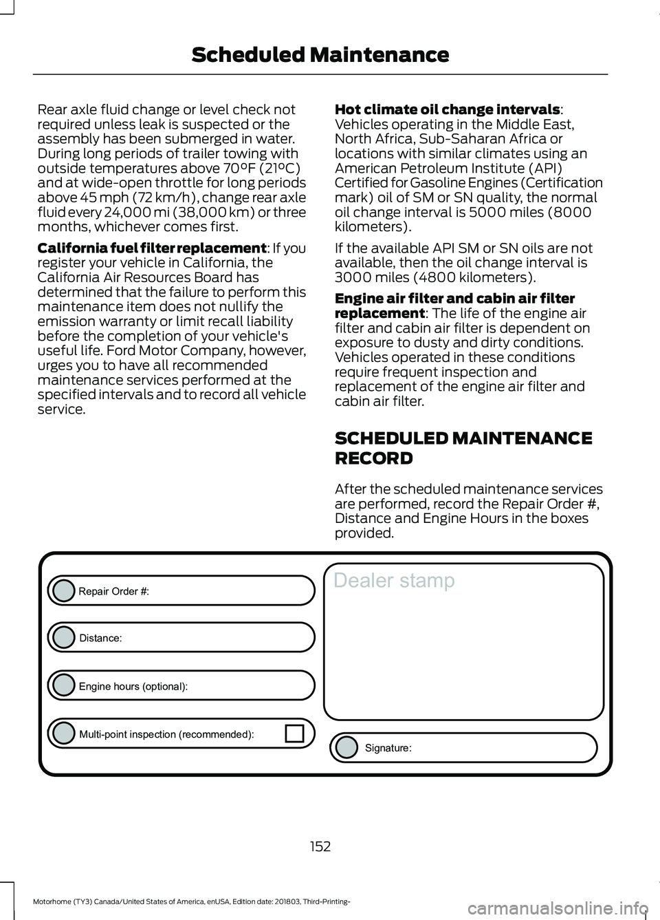 FORD F-53 2019 Owners Guide Rear axle fluid change or level check notrequired unless leak is suspected or theassembly has been submerged in water.During long periods of trailer towing withoutside temperatures above 70°F (21°C) FORD F-53 2019 Owners Guide Rear axle fluid change or level check notrequired unless leak is suspected or theassembly has been submerged in water.During long periods of trailer towing withoutside temperatures above 70°F (21°C)