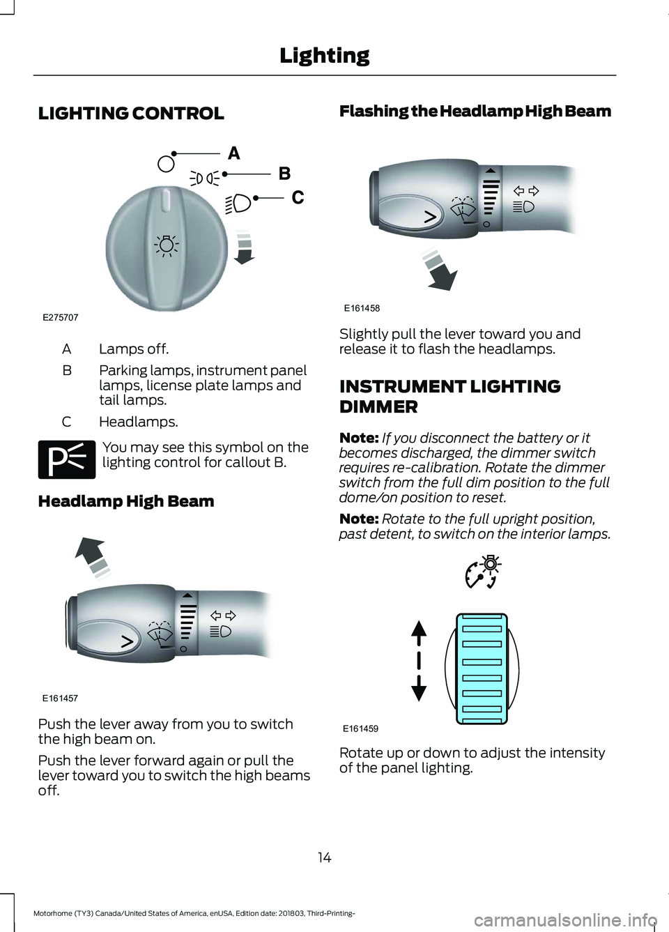 FORD F-53 2019 User Guide LIGHTING CONTROL
Lamps off.A
Parking lamps, instrument panellamps, license plate lamps andtail lamps.
B
Headlamps.C
You may see this symbol on thelighting control for callout B.
Headlamp High Beam
Pus