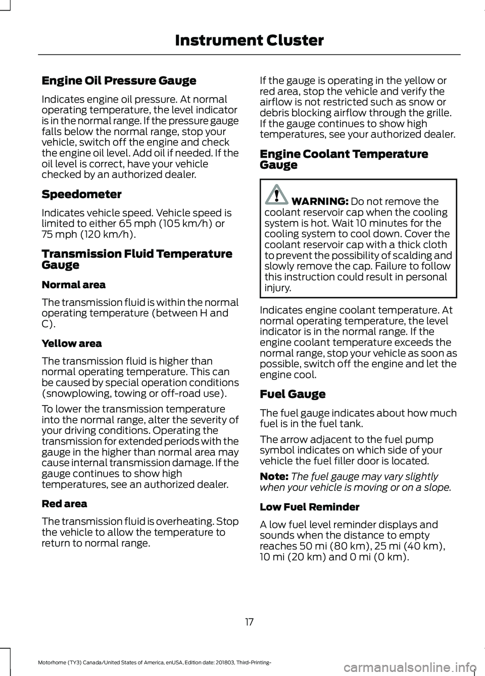 FORD F-53 2019  Owners Manual Engine Oil Pressure Gauge
Indicates engine oil pressure. At normaloperating temperature, the level indicatoris in the normal range. If the pressure gaugefalls below the normal range, stop yourvehicle,