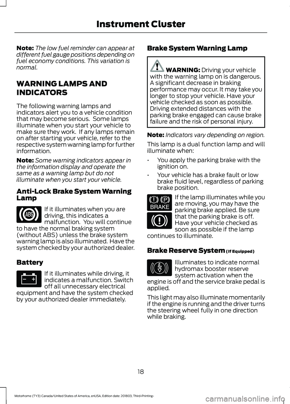 FORD F-53 2019  Owners Manual Note:The low fuel reminder can appear atdifferent fuel gauge positions depending onfuel economy conditions. This variation isnormal.
WARNING LAMPS AND
INDICATORS
The following warning lamps andindicat