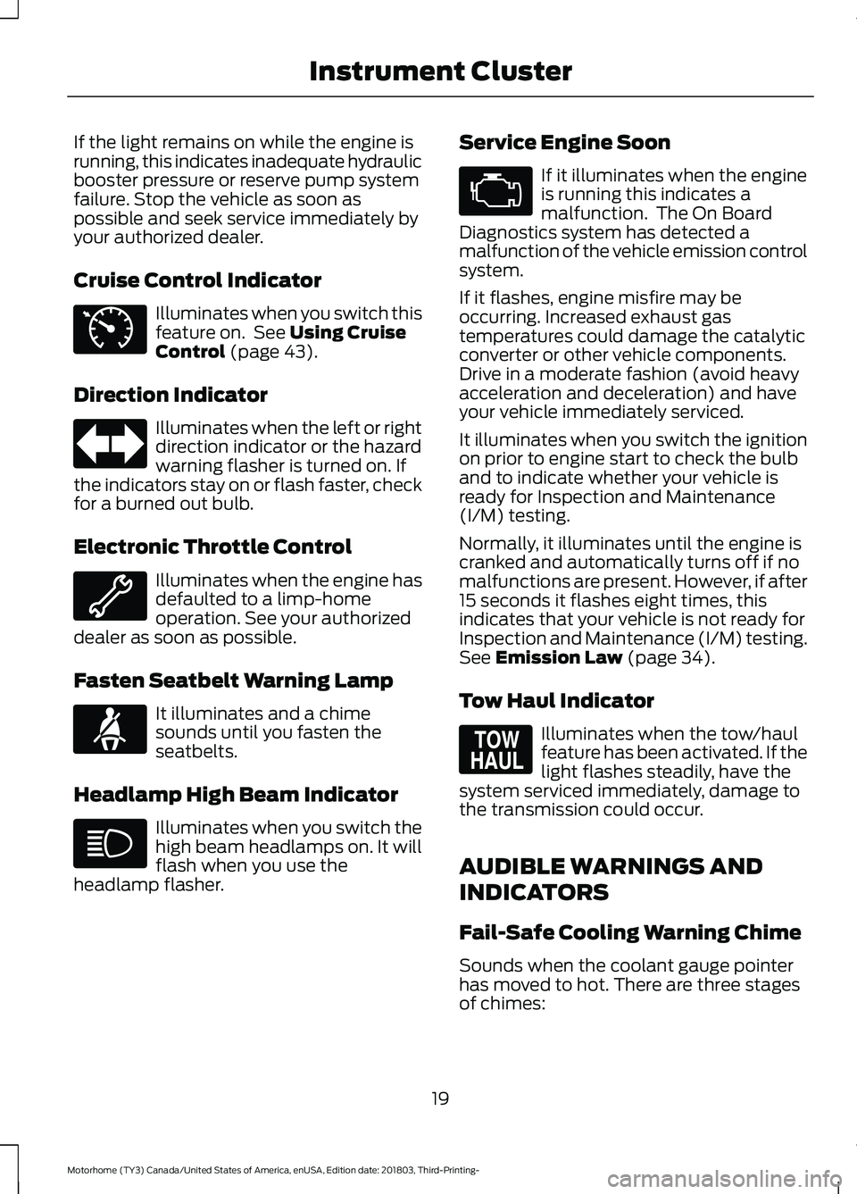 FORD F-53 2019 Owners Manual If the light remains on while the engine isrunning, this indicates inadequate hydraulicbooster pressure or reserve pump systemfailure. Stop the vehicle as soon aspossible and seek service immediately FORD F-53 2019 Owners Manual If the light remains on while the engine isrunning, this indicates inadequate hydraulicbooster pressure or reserve pump systemfailure. Stop the vehicle as soon aspossible and seek service immediately