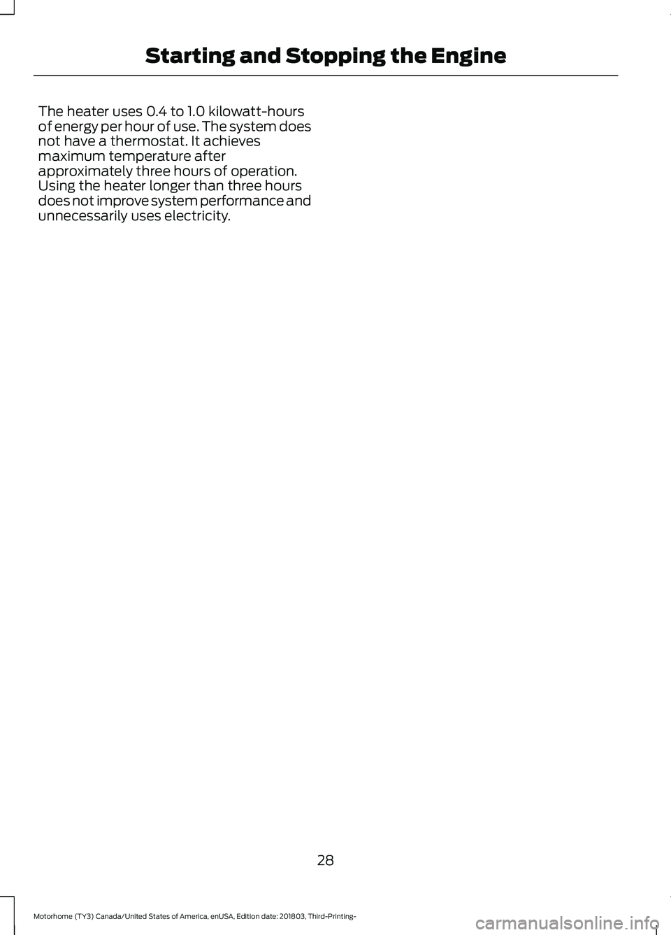 FORD F-53 2019  Owners Manual The heater uses 0.4 to 1.0 kilowatt-hoursof energy per hour of use. The system doesnot have a thermostat. It achievesmaximum temperature afterapproximately three hours of operation.Using the heater lo