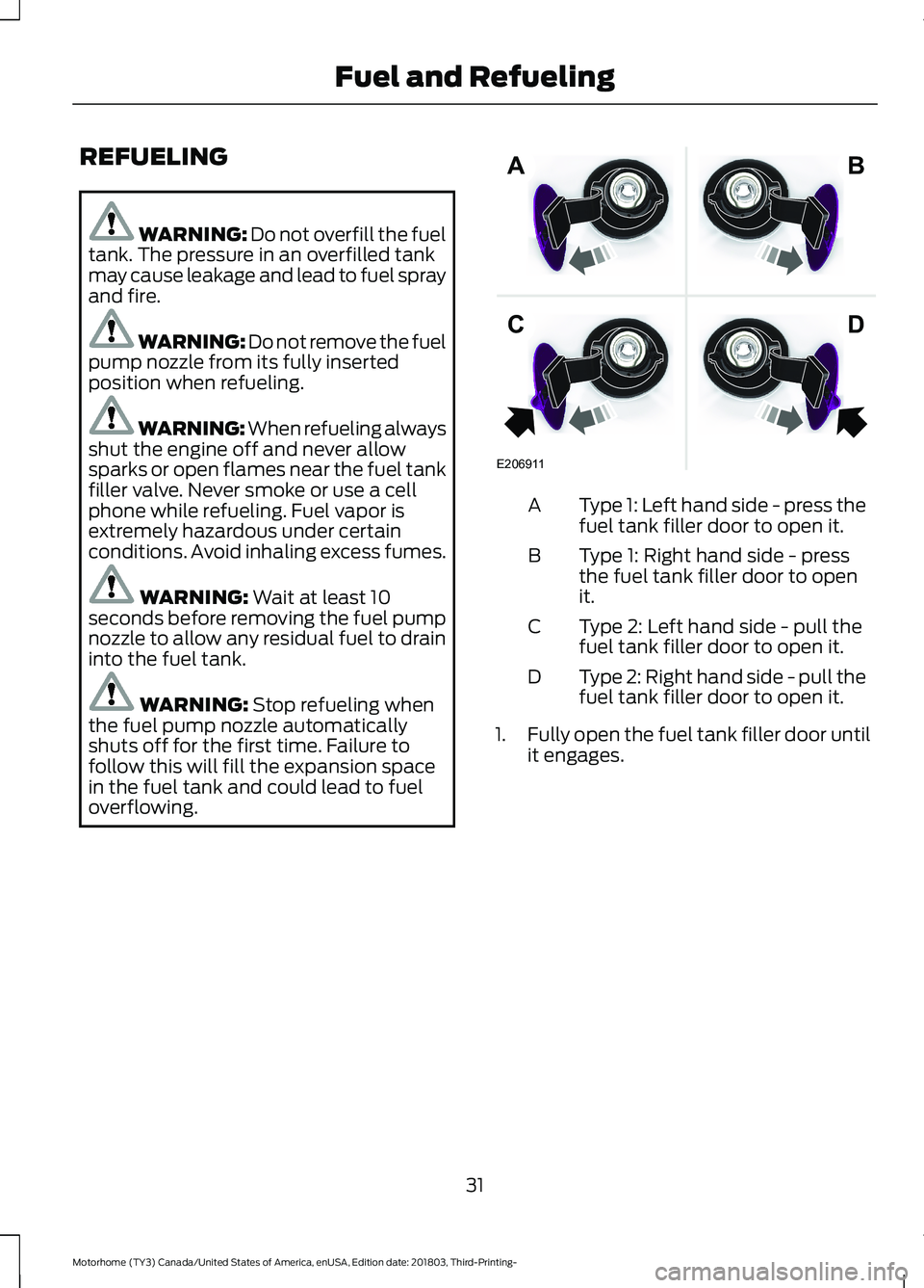 FORD F-53 2019 Owners Guide REFUELING
WARNING: Do not overfill the fueltank. The pressure in an overfilled tankmay cause leakage and lead to fuel sprayand fire.
WARNING: Do not remove the fuelpump nozzle from its fully insertedp FORD F-53 2019 Owners Guide REFUELING
WARNING: Do not overfill the fueltank. The pressure in an overfilled tankmay cause leakage and lead to fuel sprayand fire.
WARNING: Do not remove the fuelpump nozzle from its fully insertedp
