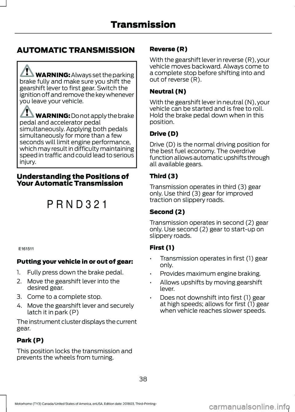 FORD F-53 2019  Owners Manual AUTOMATIC TRANSMISSION
WARNING: Always set the parkingbrake fully and make sure you shift thegearshift lever to first gear. Switch theignition off and remove the key wheneveryou leave your vehicle.
WA