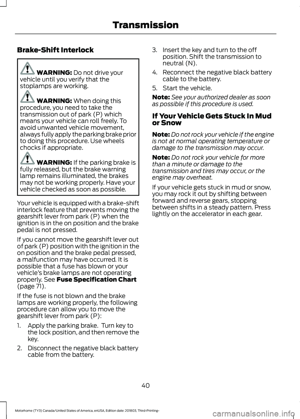 FORD F-53 2019  Owners Manual Brake-Shift Interlock
WARNING: Do not drive yourvehicle until you verify that thestoplamps are working.
WARNING: When doing thisprocedure, you need to take thetransmission out of park (P) whichmeans y