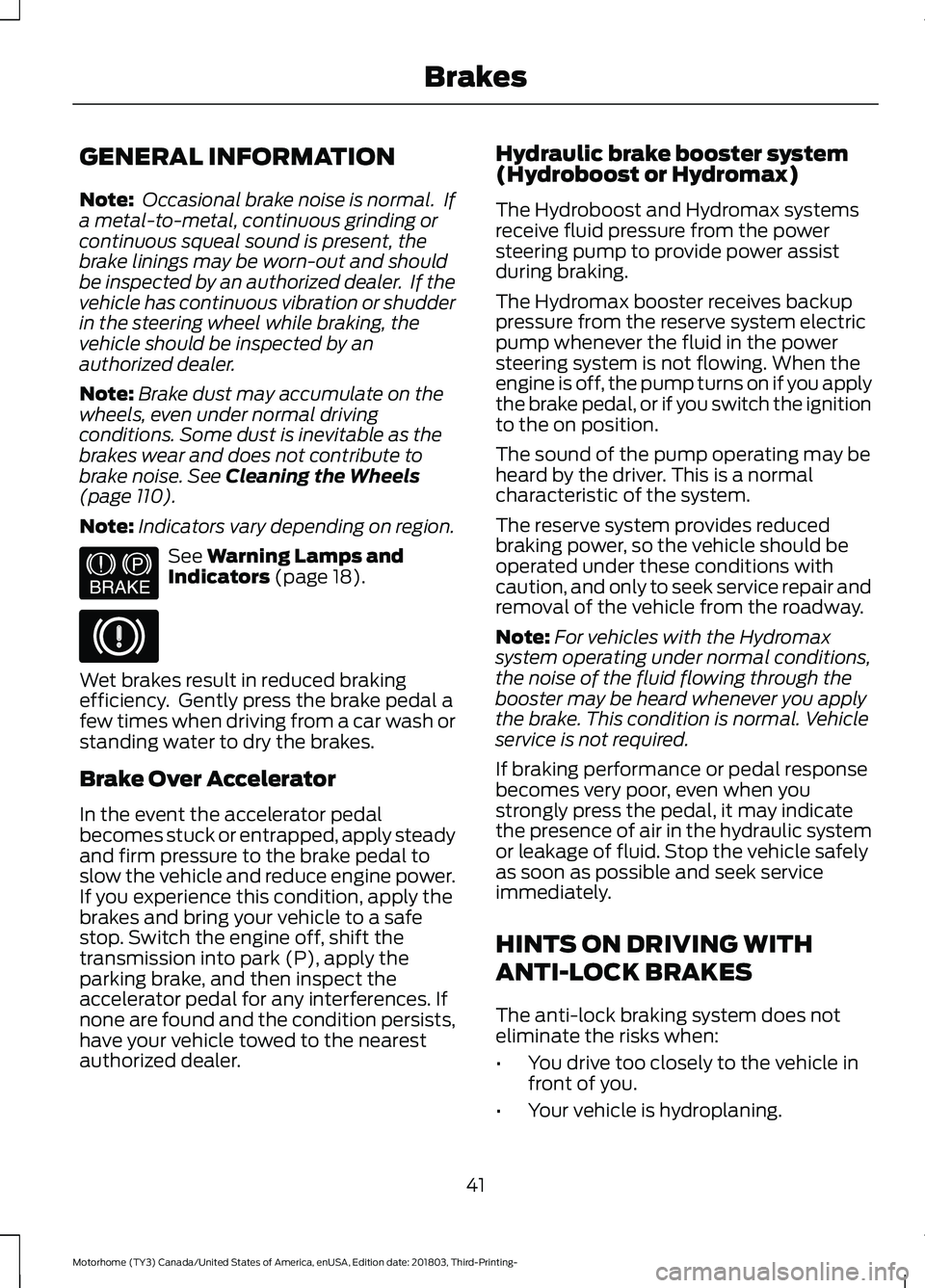 FORD F-53 2019 Service Manual GENERAL INFORMATION
Note: Occasional brake noise is normal. Ifa metal-to-metal, continuous grinding orcontinuous squeal sound is present, thebrake linings may be worn-out and shouldbe inspected by an FORD F-53 2019 Service Manual GENERAL INFORMATION
Note: Occasional brake noise is normal. Ifa metal-to-metal, continuous grinding orcontinuous squeal sound is present, thebrake linings may be worn-out and shouldbe inspected by an