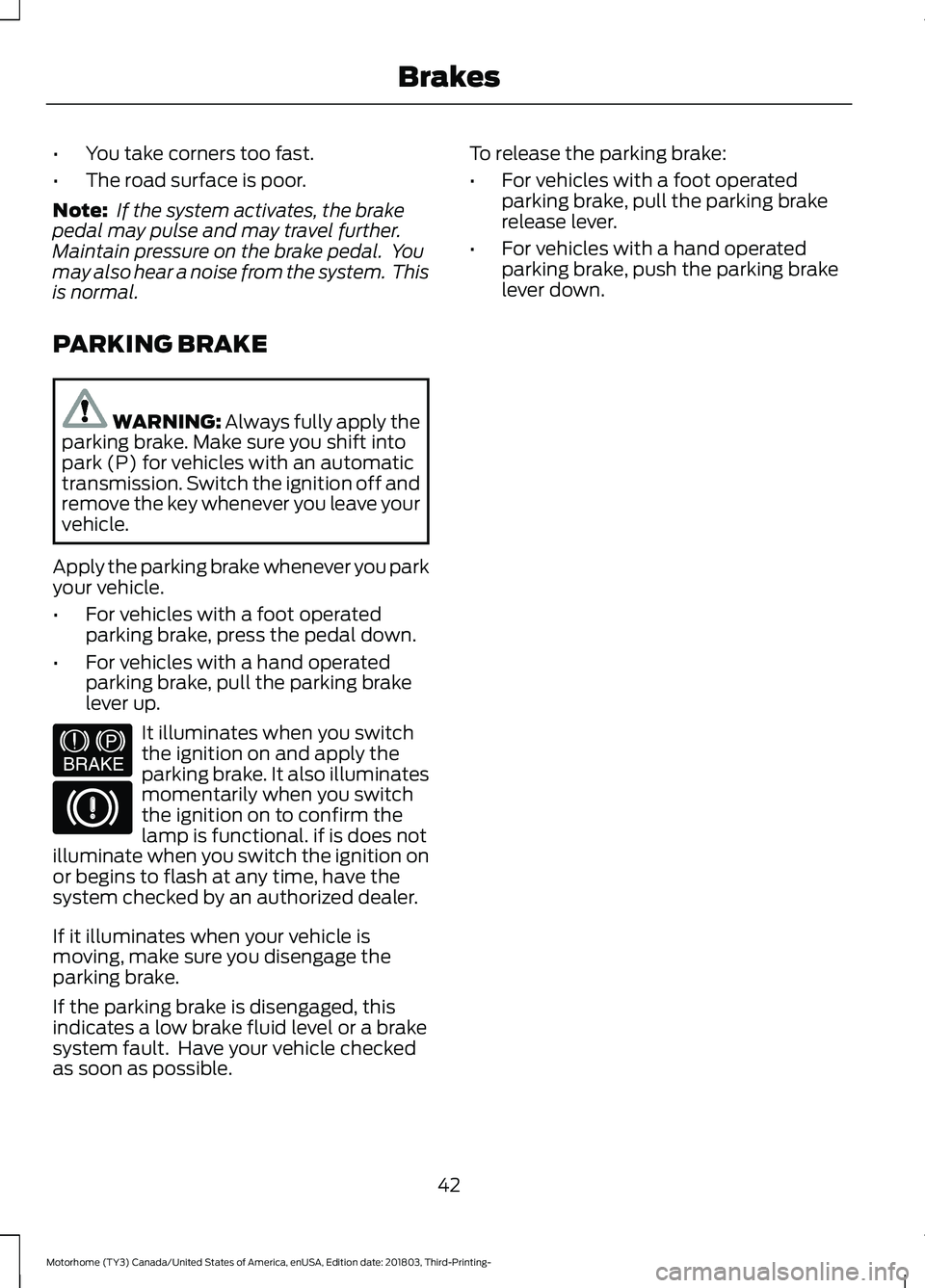 FORD F-53 2019 Service Manual •You take corners too fast.
•The road surface is poor.
Note: If the system activates, the brakepedal may pulse and may travel further.Maintain pressure on the brake pedal. Youmay also hear a nois FORD F-53 2019 Service Manual •You take corners too fast.
•The road surface is poor.
Note: If the system activates, the brakepedal may pulse and may travel further.Maintain pressure on the brake pedal. Youmay also hear a nois