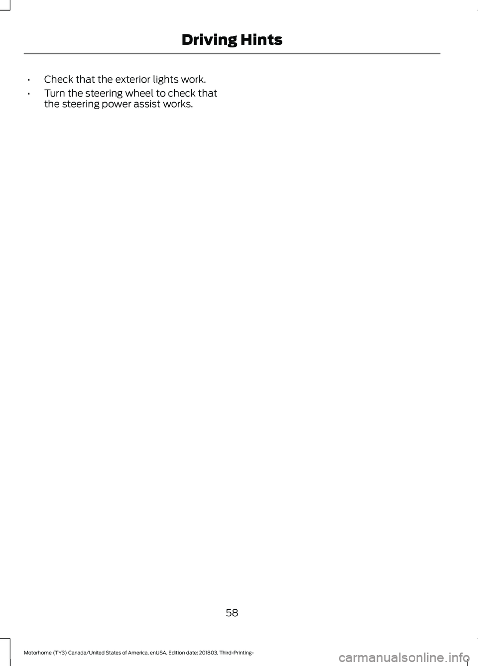 FORD F-53 2019 Repair Manual •Check that the exterior lights work.
•Turn the steering wheel to check thatthe steering power assist works.
58
Motorhome (TY3) Canada/United States of America, enUSA, Edition date: 201803, Third- FORD F-53 2019 Repair Manual •Check that the exterior lights work.
•Turn the steering wheel to check thatthe steering power assist works.
58
Motorhome (TY3) Canada/United States of America, enUSA, Edition date: 201803, Third-
