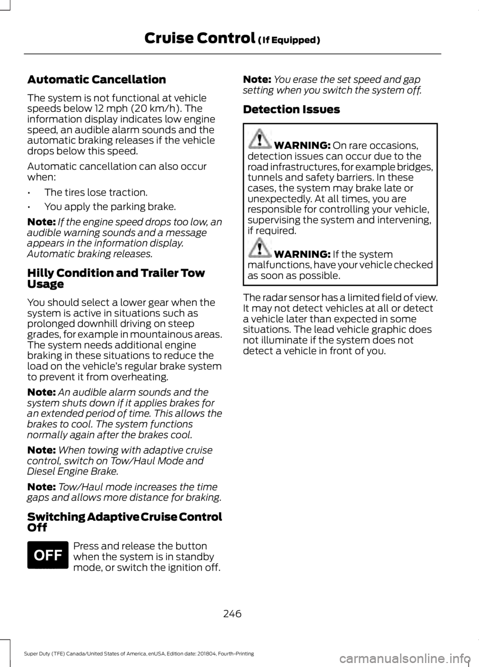 FORD F-550 2019 Owners Manual Automatic Cancellation
The system is not functional at vehicle
speeds below 12 mph (20 km/h). The
information display indicates low engine
speed, an audible alarm sounds and the
automatic braking rele FORD F-550 2019 Owners Manual Automatic Cancellation
The system is not functional at vehicle
speeds below 12 mph (20 km/h). The
information display indicates low engine
speed, an audible alarm sounds and the
automatic braking rele