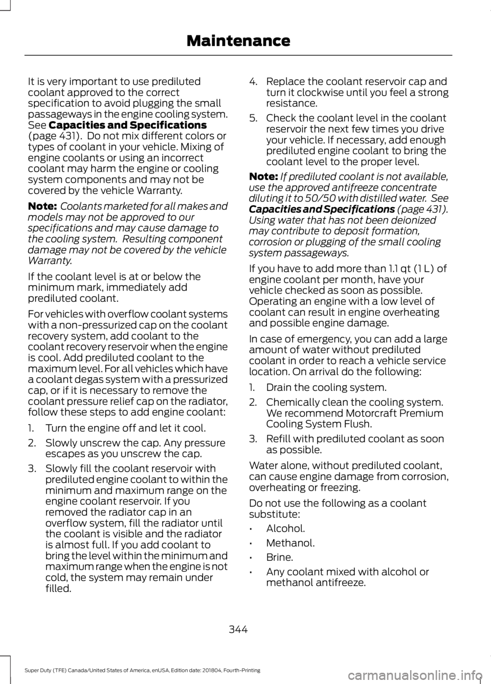 FORD F-550 2019  Owners Manual It is very important to use prediluted
coolant approved to the correct
specification to avoid plugging the small
passageways in the engine cooling system.
See Capacities and Specifications
(page 431).