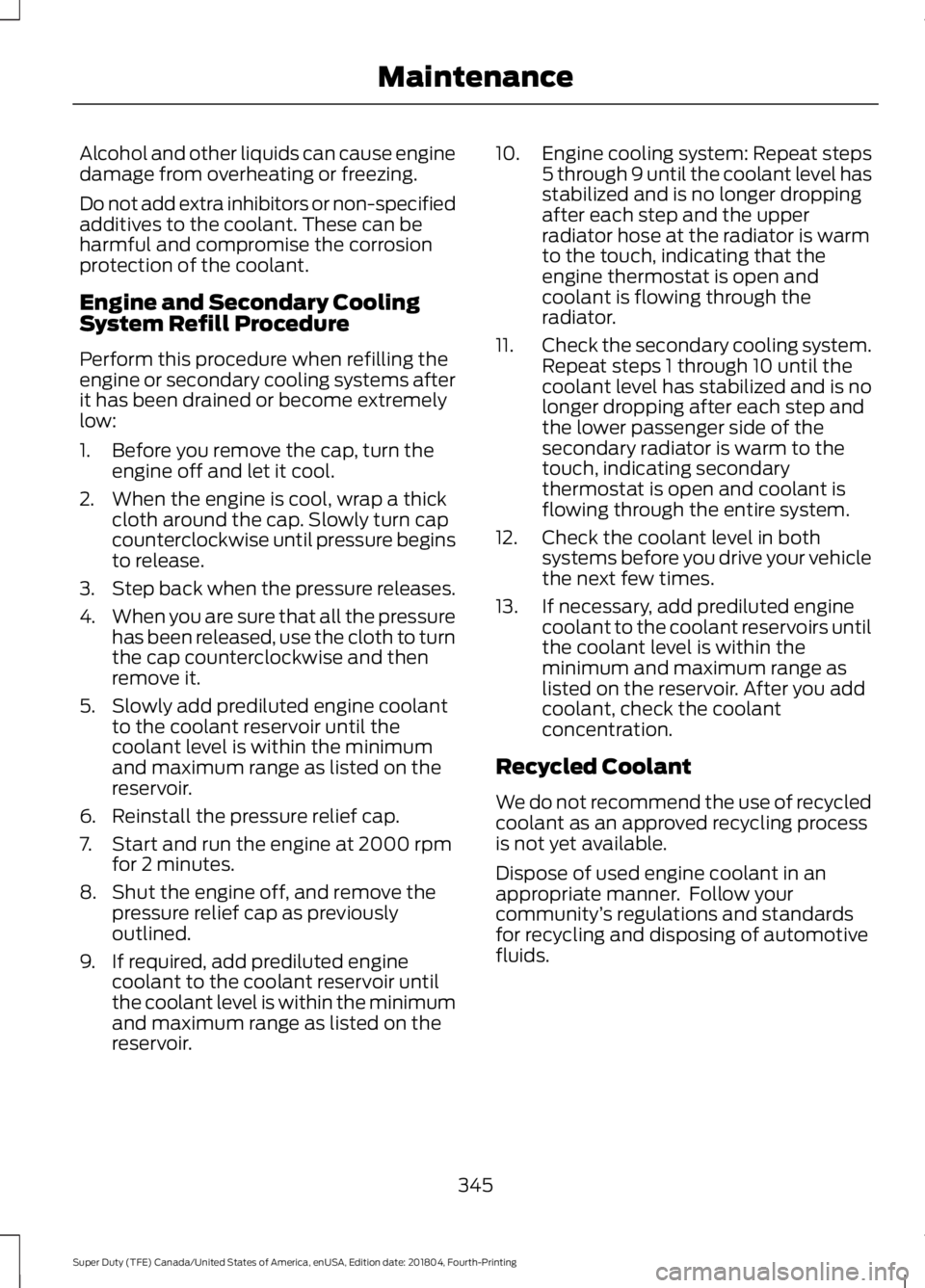 FORD F-550 2019  Owners Manual Alcohol and other liquids can cause engine
damage from overheating or freezing.
Do not add extra inhibitors or non-specified
additives to the coolant. These can be
harmful and compromise the corrosion