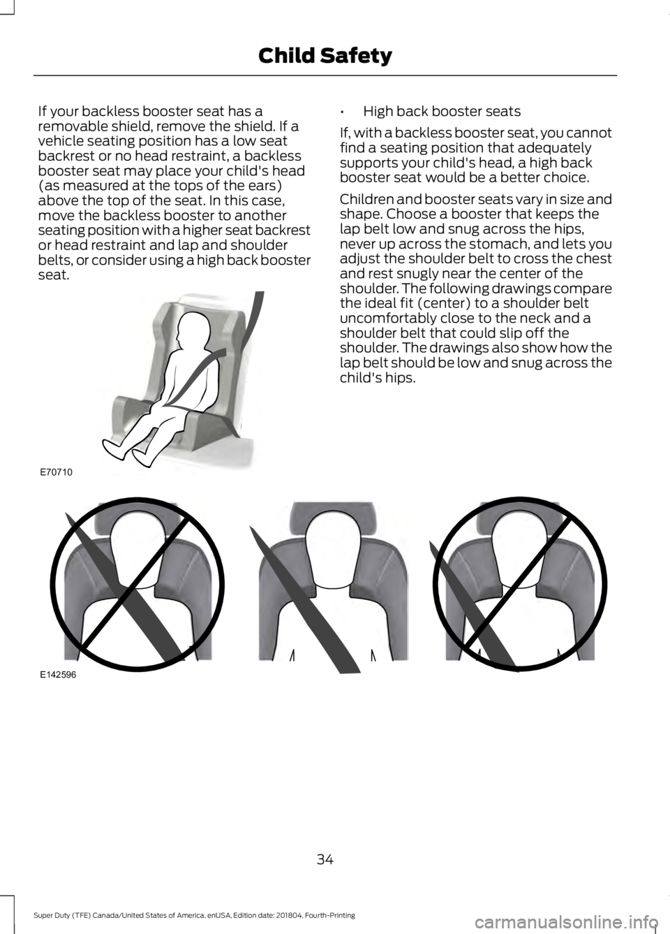 FORD F-550 2019  Owners Manual If your backless booster seat has a
removable shield, remove the shield. If a
vehicle seating position has a low seat
backrest or no head restraint, a backless
booster seat may place your child's 