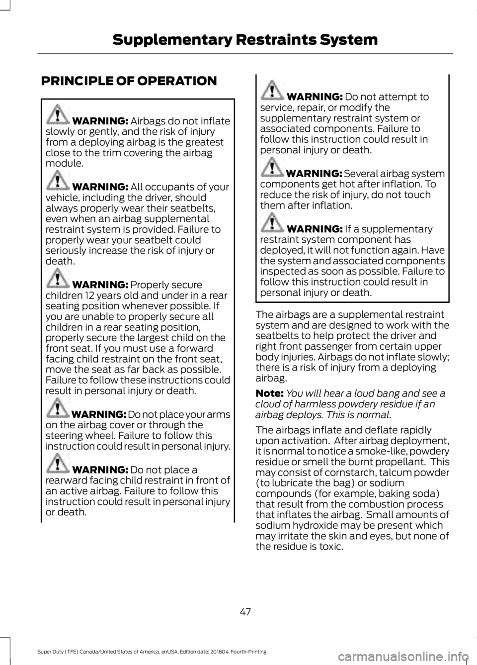 FORD F-550 2019 Owners Manual PRINCIPLE OF OPERATION
WARNING: Airbags do not inflate
slowly or gently, and the risk of injury
from a deploying airbag is the greatest
close to the trim covering the airbag
module. WARNING:
All occu FORD F-550 2019 Owners Manual PRINCIPLE OF OPERATION
WARNING: Airbags do not inflate
slowly or gently, and the risk of injury
from a deploying airbag is the greatest
close to the trim covering the airbag
module. WARNING:
All occu