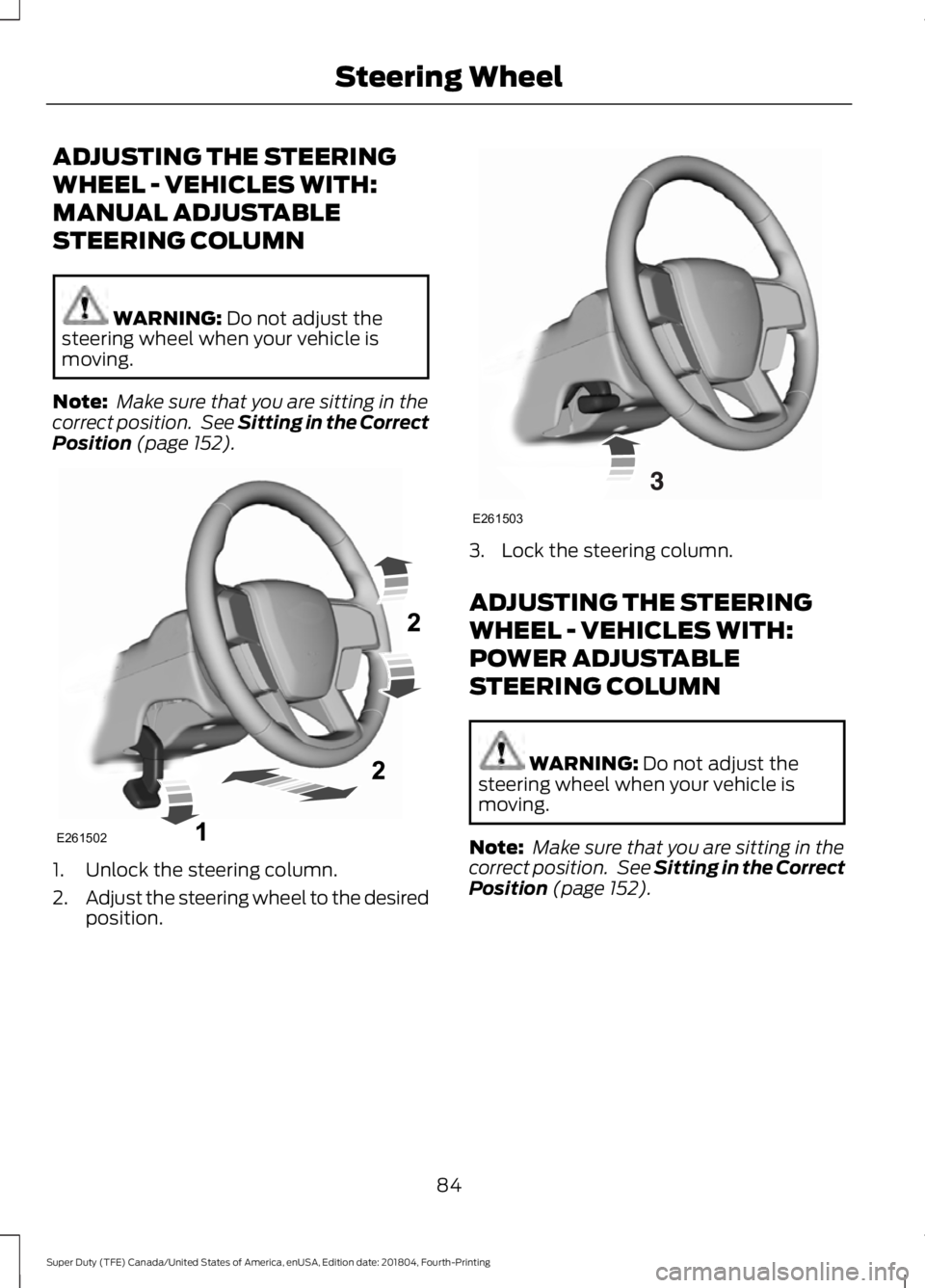 FORD F-550 2019 Owners Manual ADJUSTING THE STEERING
WHEEL - VEHICLES WITH:
MANUAL ADJUSTABLE
STEERING COLUMN
WARNING: Do not adjust the
steering wheel when your vehicle is
moving.
Note: Make sure that you are sitting in the
corr FORD F-550 2019 Owners Manual ADJUSTING THE STEERING
WHEEL - VEHICLES WITH:
MANUAL ADJUSTABLE
STEERING COLUMN
WARNING: Do not adjust the
steering wheel when your vehicle is
moving.
Note: Make sure that you are sitting in the
corr