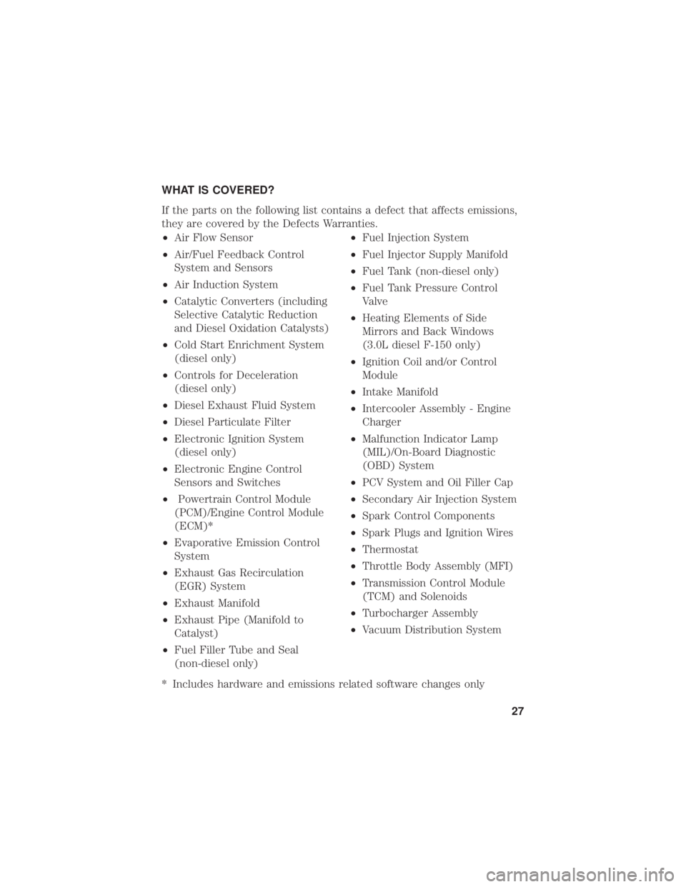 FORD F-550 2019 Warranty Guide WHAT IS COVERED?
If the parts on the following list contains a defect that affects emissions,
they are covered by the Defects Warranties.
•Air Flow Sensor
• Air/Fuel Feedback Control
System and Se FORD F-550 2019 Warranty Guide WHAT IS COVERED?
If the parts on the following list contains a defect that affects emissions,
they are covered by the Defects Warranties.
•Air Flow Sensor
• Air/Fuel Feedback Control
System and Se