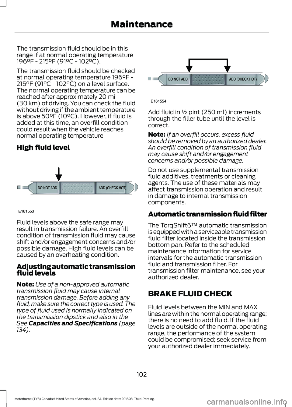 FORD F-59 2019 Owners Manual The transmission fluid should be in thisrange if at normal operating temperature196°F - 215°F (91°C - 102°C).
The transmission fluid should be checkedat normal operating temperature 196°F -215°F FORD F-59 2019 Owners Manual The transmission fluid should be in thisrange if at normal operating temperature196°F - 215°F (91°C - 102°C).
The transmission fluid should be checkedat normal operating temperature 196°F -215°F