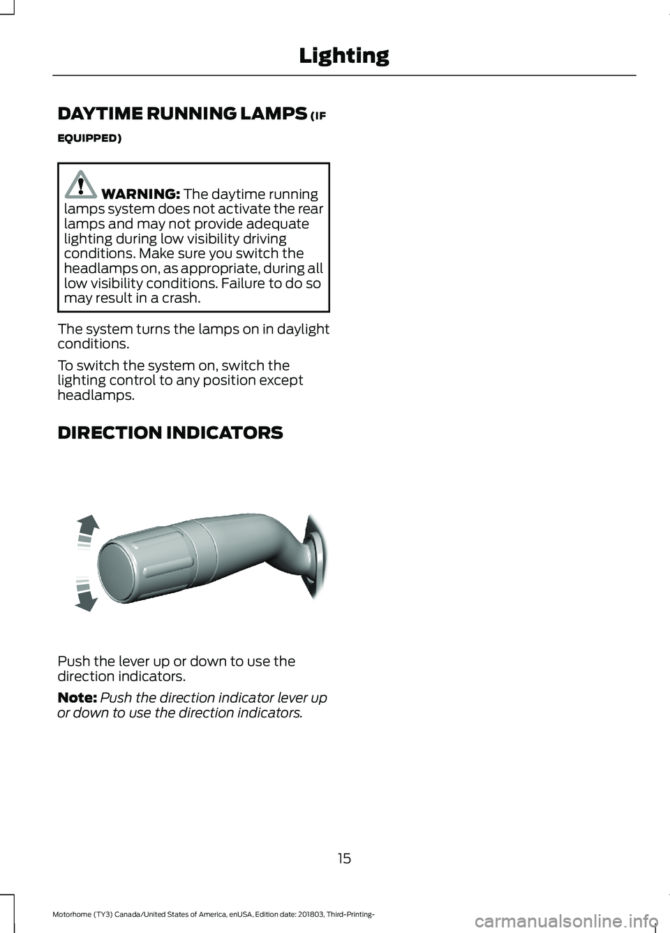 FORD F-59 2019 User Guide DAYTIME RUNNING LAMPS (IF
EQUIPPED)
WARNING: The daytime runninglamps system does not activate the rearlamps and may not provide adequatelighting during low visibility drivingconditions. Make sure you FORD F-59 2019 User Guide DAYTIME RUNNING LAMPS (IF
EQUIPPED)
WARNING: The daytime runninglamps system does not activate the rearlamps and may not provide adequatelighting during low visibility drivingconditions. Make sure you