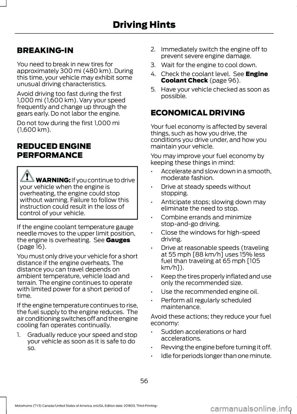 FORD F-59 2019  Owners Manual BREAKING-IN
You need to break in new tires forapproximately 300 mi (480 km). Duringthis time, your vehicle may exhibit someunusual driving characteristics.
Avoid driving too fast during the first1,000