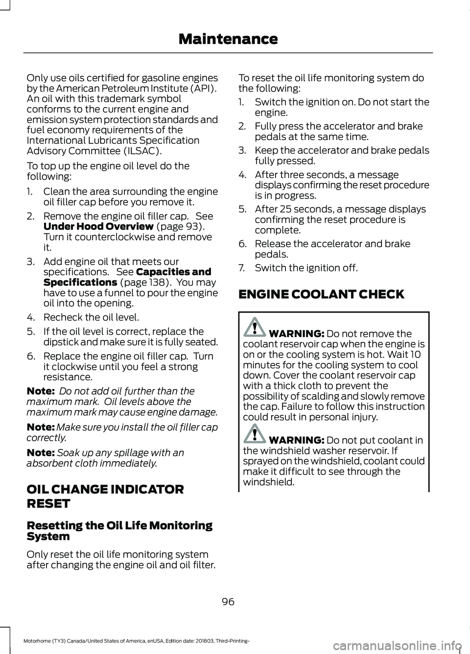 FORD F-59 2019  Owners Manual Only use oils certified for gasoline enginesby the American Petroleum Institute (API).An oil with this trademark symbolconforms to the current engine andemission system protection standards andfuel ec
