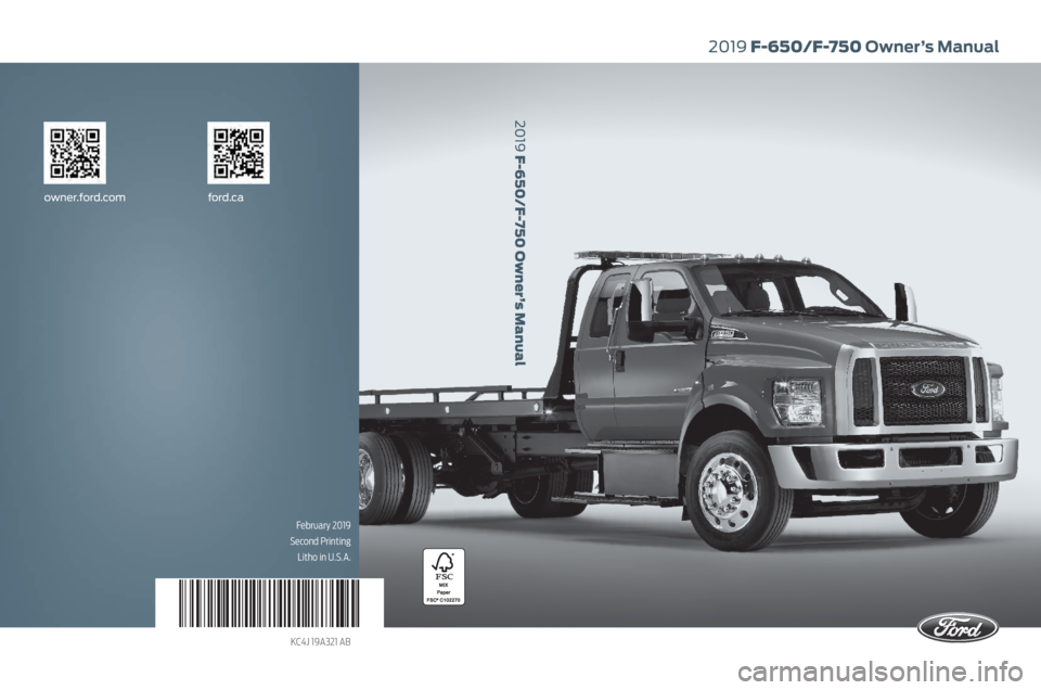 FORD F650/750 2019  Owners Manual February 2019
Second Printing Litho in U.S.A.
KC4J 19A321 AB
2019 F-650/F-750 Owner’s Manual
owner.ford.com ford.ca
2019 F-650/F-750 Owner’s Manual 