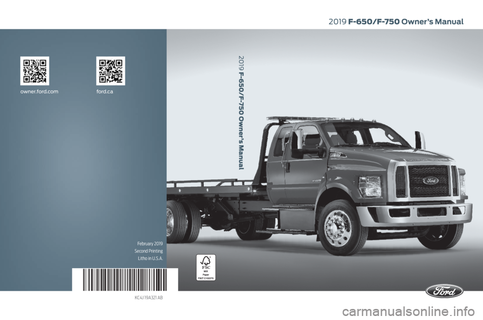FORD F650/750 2019 Owners Manual February 2019
Second Printing Litho in U.S.A.
KC4J 19A321 AB
2019 F-650/F-750 Owner’s Manual
owner.ford.com ford.ca
2019 F-650/F-750 Owner’s Manual FORD F650/750 2019 Owners Manual February 2019
Second Printing Litho in U.S.A.
KC4J 19A321 AB
2019 F-650/F-750 Owner’s Manual
owner.ford.com ford.ca
2019 F-650/F-750 Owner’s Manual