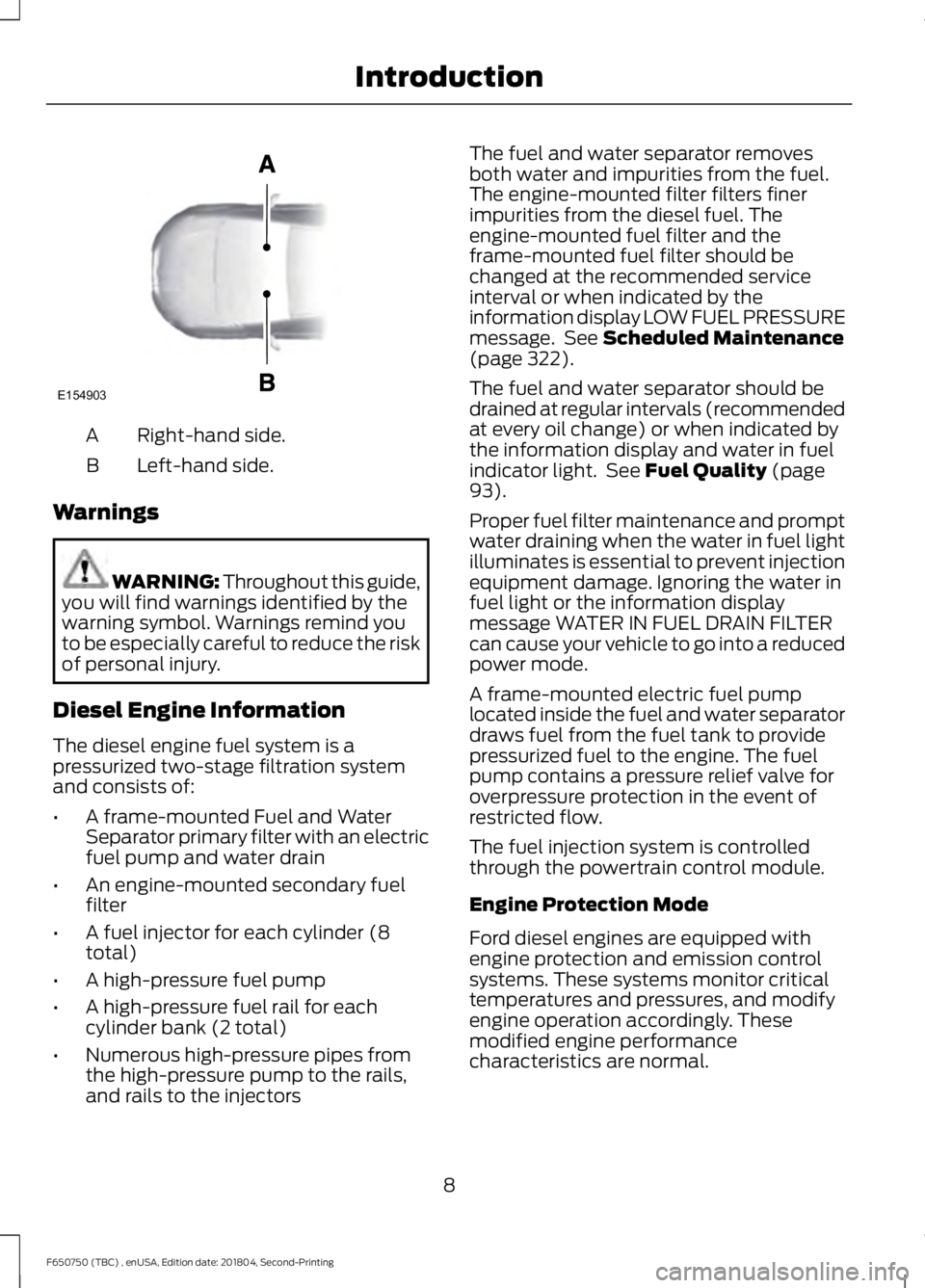 FORD F650/750 2019 User Guide Right-hand side.
A
Left-hand side.
B
Warnings WARNING: Throughout this guide,
you will find warnings identified by the
warning symbol. Warnings remind you
to be especially careful to reduce the risk
o