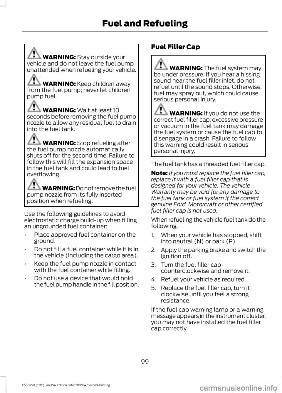 FORD F650/750 2019 Owners Manual WARNING: Stay outside your
vehicle and do not leave the fuel pump
unattended when refueling your vehicle. WARNING:
Keep children away
from the fuel pump; never let children
pump fuel. WARNING:
Wait FORD F650/750 2019 Owners Manual WARNING: Stay outside your
vehicle and do not leave the fuel pump
unattended when refueling your vehicle. WARNING:
Keep children away
from the fuel pump; never let children
pump fuel. WARNING:
Wait