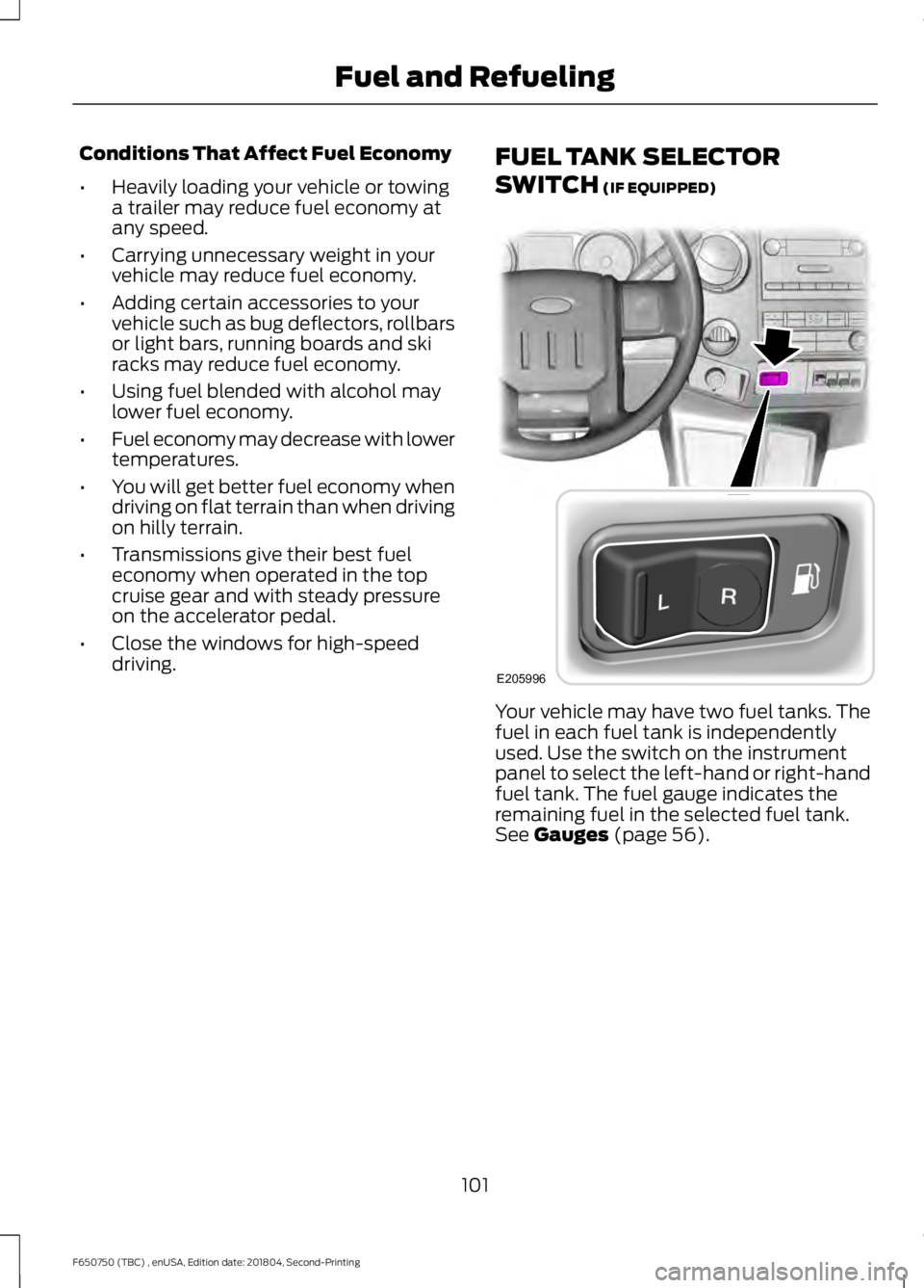 FORD F650/750 2019 Owners Manual Conditions That Affect Fuel Economy
•
Heavily loading your vehicle or towing
a trailer may reduce fuel economy at
any speed.
• Carrying unnecessary weight in your
vehicle may reduce fuel economy.
FORD F650/750 2019 Owners Manual Conditions That Affect Fuel Economy
•
Heavily loading your vehicle or towing
a trailer may reduce fuel economy at
any speed.
• Carrying unnecessary weight in your
vehicle may reduce fuel economy.