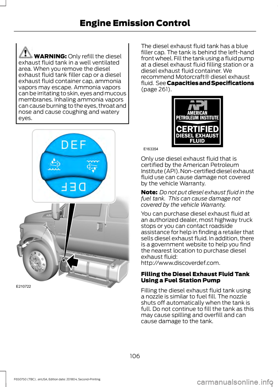 FORD F650/750 2019 Owners Manual WARNING: Only refill the diesel
exhaust fluid tank in a well ventilated
area. When you remove the diesel
exhaust fluid tank filler cap or a diesel
exhaust fluid container cap, ammonia
vapors may escap FORD F650/750 2019 Owners Manual WARNING: Only refill the diesel
exhaust fluid tank in a well ventilated
area. When you remove the diesel
exhaust fluid tank filler cap or a diesel
exhaust fluid container cap, ammonia
vapors may escap