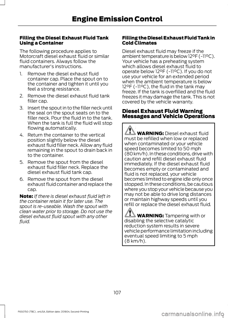 FORD F650/750 2019 Owners Manual Filling the Diesel Exhaust Fluid Tank
Using a Container
The following procedure applies to
Motorcraft diesel exhaust fluid or similar
fluid containers. Always follow the
manufacturer's instruction FORD F650/750 2019 Owners Manual Filling the Diesel Exhaust Fluid Tank
Using a Container
The following procedure applies to
Motorcraft diesel exhaust fluid or similar
fluid containers. Always follow the
manufacturer's instruction