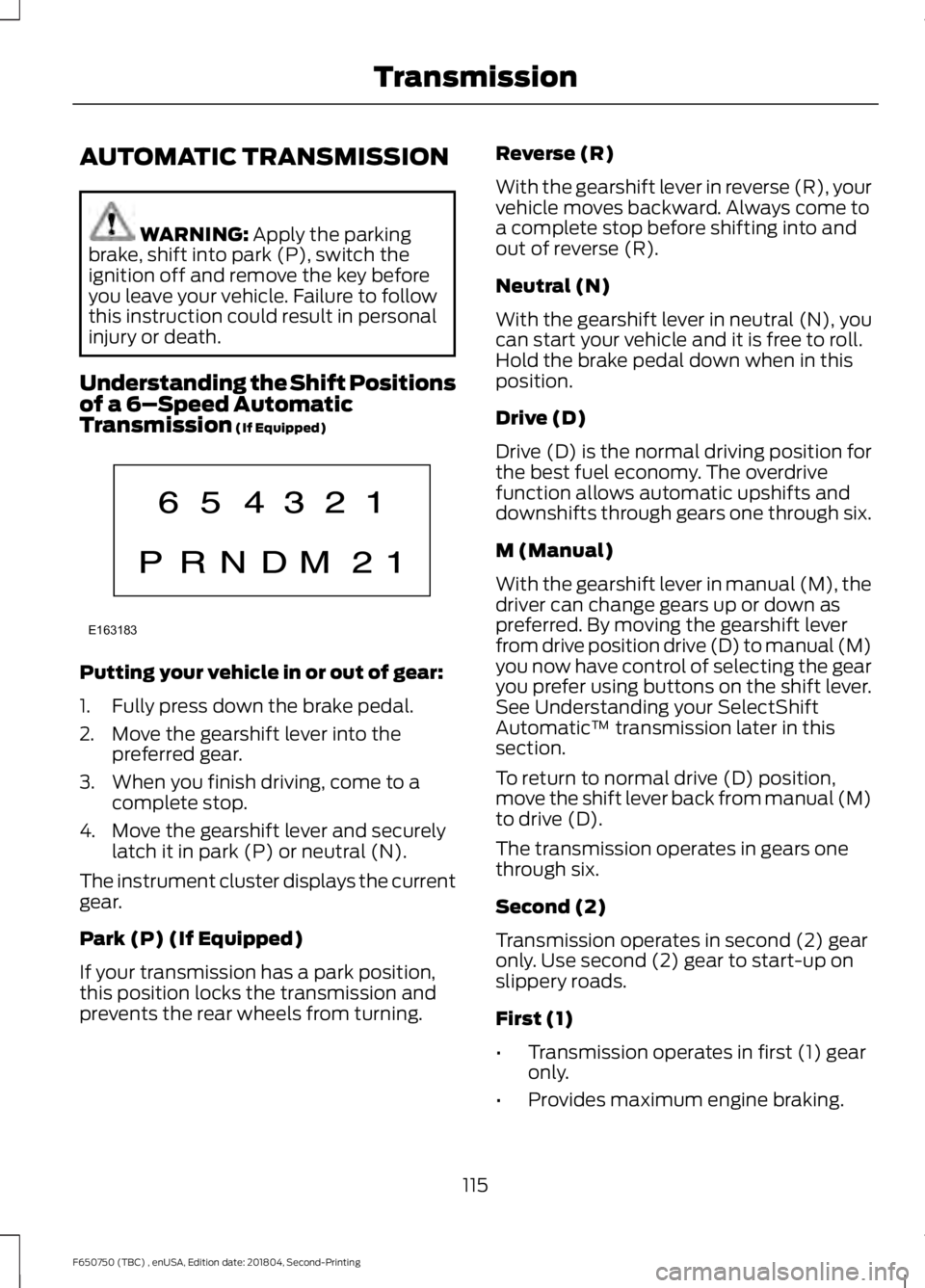 FORD F650/750 2019  Owners Manual AUTOMATIC TRANSMISSION
WARNING: Apply the parking
brake, shift into park (P), switch the
ignition off and remove the key before
you leave your vehicle. Failure to follow
this instruction could result 