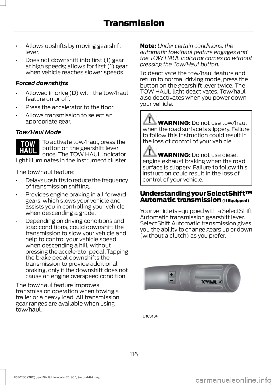 FORD F650/750 2019  Owners Manual •
Allows upshifts by moving gearshift
lever.
• Does not downshift into first (1) gear
at high speeds; allows for first (1) gear
when vehicle reaches slower speeds.
Forced downshifts
• Allowed in