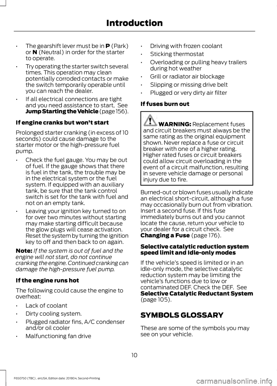 FORD F650/750 2019  Owners Manual •
The gearshift lever must be in P (Park)
or N (Neutral) in order for the starter
to operate.
• Try operating the starter switch several
times. This operation may clean
potentially corroded contac