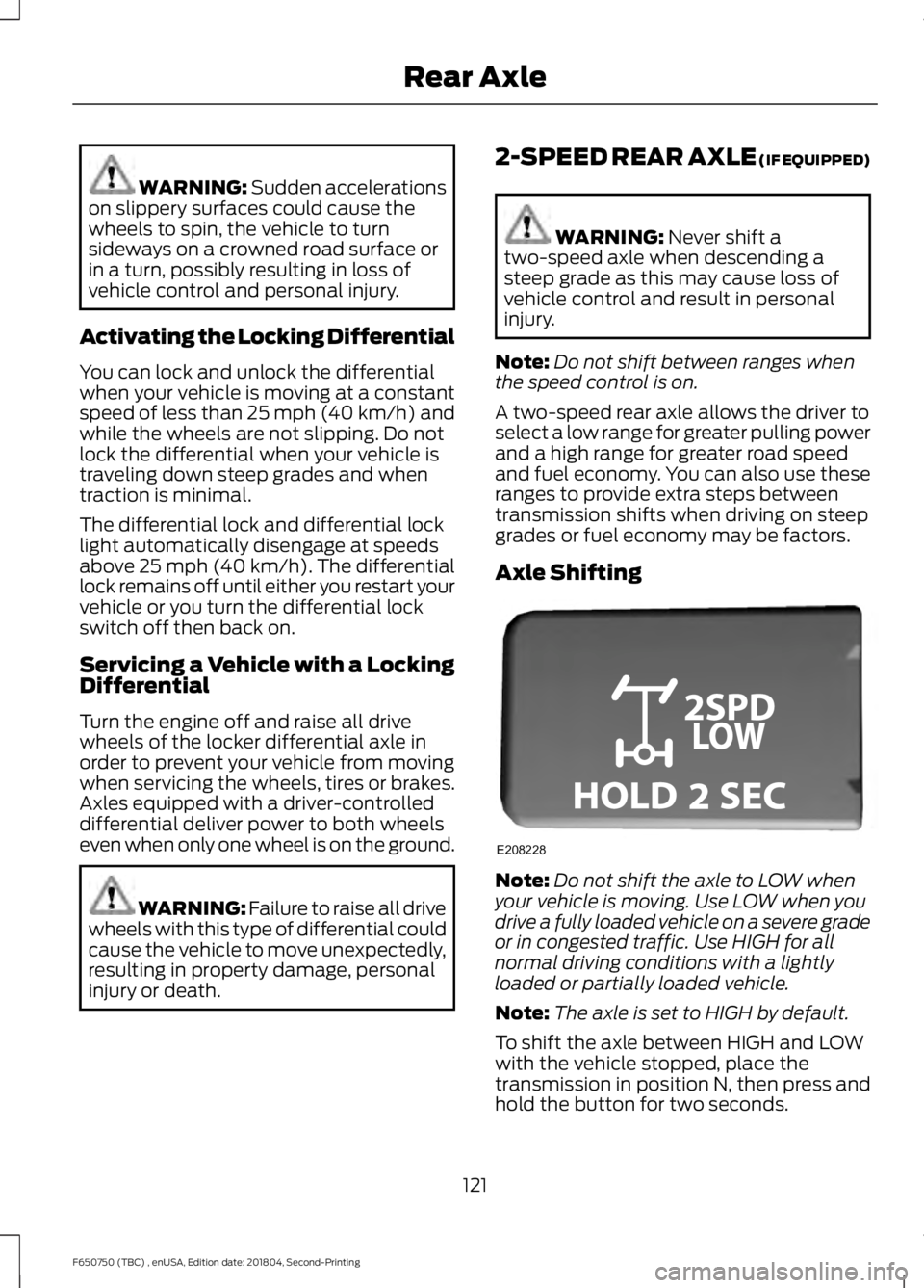 FORD F650/750 2019  Owners Manual WARNING: Sudden accelerations
on slippery surfaces could cause the
wheels to spin, the vehicle to turn
sideways on a crowned road surface or
in a turn, possibly resulting in loss of
vehicle control an