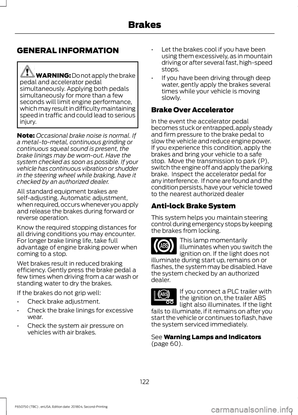 FORD F650/750 2019 User Guide GENERAL INFORMATION
WARNING: Do not apply the brake
pedal and accelerator pedal
simultaneously. Applying both pedals
simultaneously for more than a few
seconds will limit engine performance,
which may