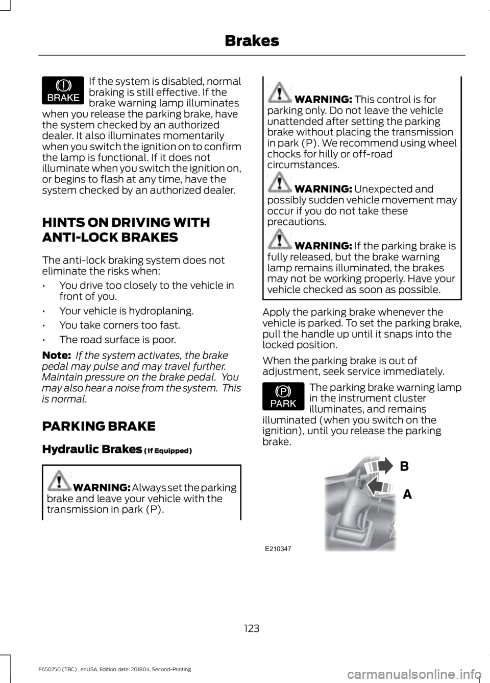 FORD F650/750 2019 Owners Manual If the system is disabled, normal
braking is still effective. If the
brake warning lamp illuminates
when you release the parking brake, have
the system checked by an authorized
dealer. It also illumin FORD F650/750 2019 Owners Manual If the system is disabled, normal
braking is still effective. If the
brake warning lamp illuminates
when you release the parking brake, have
the system checked by an authorized
dealer. It also illumin