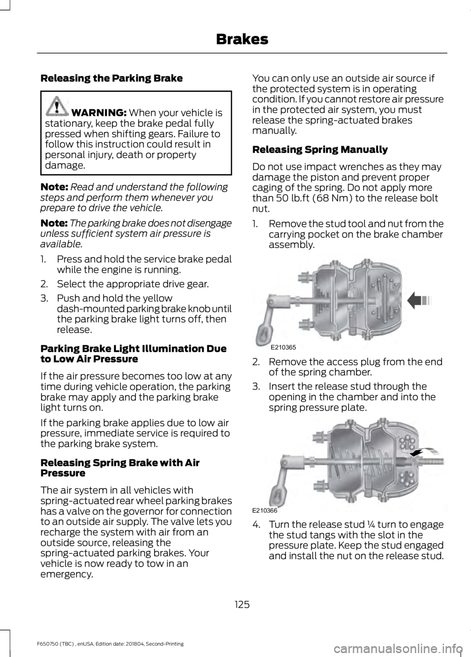 FORD F650/750 2019 Owners Manual Releasing the Parking Brake
WARNING: When your vehicle is
stationary, keep the brake pedal fully
pressed when shifting gears. Failure to
follow this instruction could result in
personal injury, death FORD F650/750 2019 Owners Manual Releasing the Parking Brake
WARNING: When your vehicle is
stationary, keep the brake pedal fully
pressed when shifting gears. Failure to
follow this instruction could result in
personal injury, death