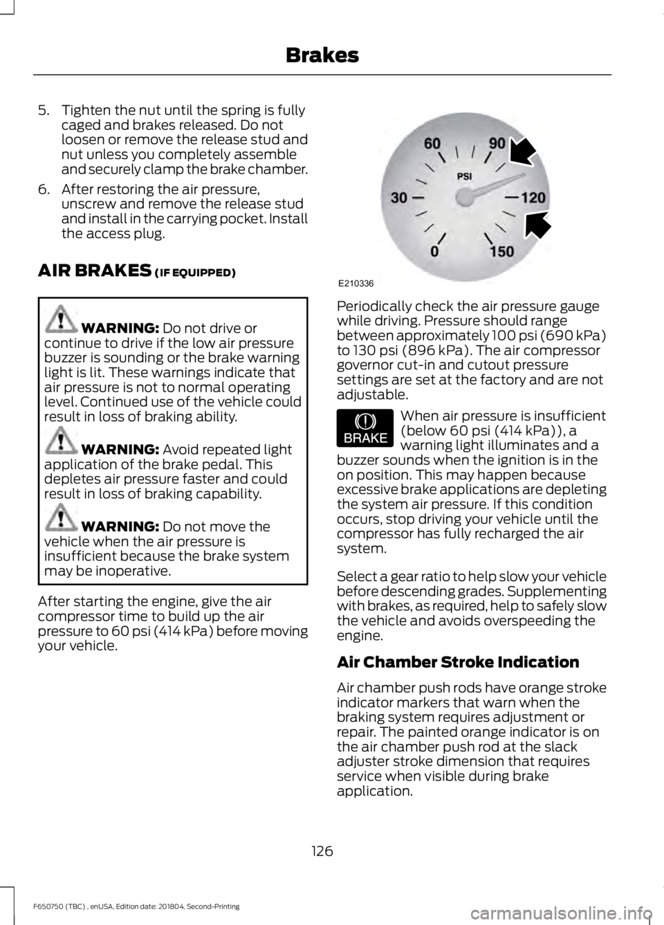 FORD F650/750 2019 Owners Manual 5. Tighten the nut until the spring is fully
caged and brakes released. Do not
loosen or remove the release stud and
nut unless you completely assemble
and securely clamp the brake chamber.
6. After r FORD F650/750 2019 Owners Manual 5. Tighten the nut until the spring is fully
caged and brakes released. Do not
loosen or remove the release stud and
nut unless you completely assemble
and securely clamp the brake chamber.
6. After r