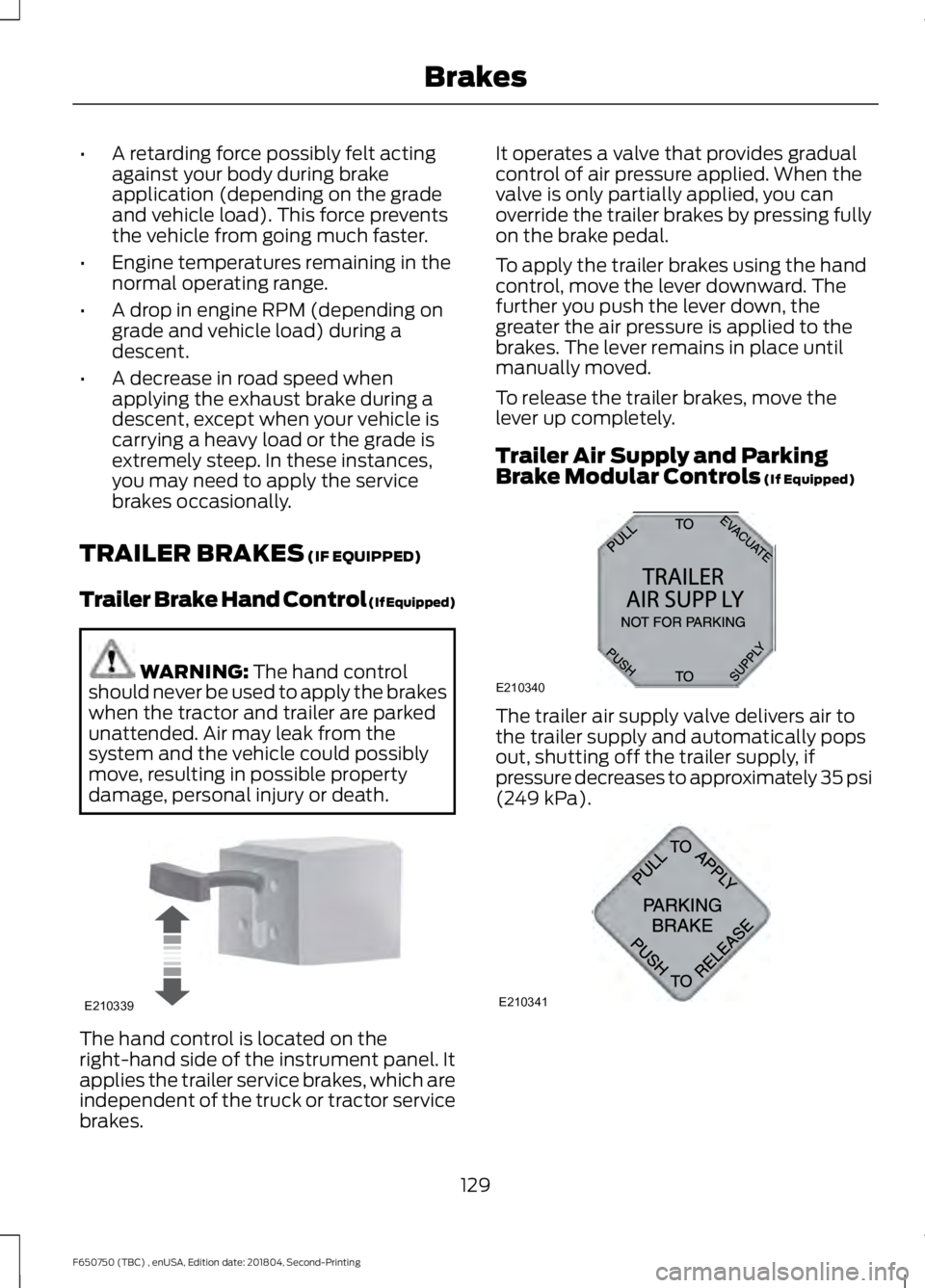 FORD F650/750 2019 Owners Manual •
A retarding force possibly felt acting
against your body during brake
application (depending on the grade
and vehicle load). This force prevents
the vehicle from going much faster.
• Engine temp FORD F650/750 2019 Owners Manual •
A retarding force possibly felt acting
against your body during brake
application (depending on the grade
and vehicle load). This force prevents
the vehicle from going much faster.
• Engine temp