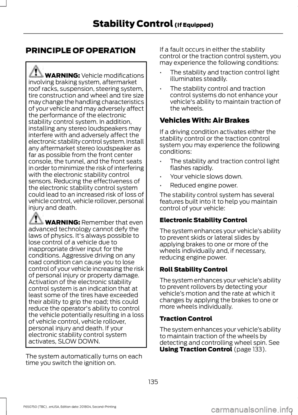 FORD F650/750 2019 Owners Manual PRINCIPLE OF OPERATION
WARNING: Vehicle modifications
involving braking system, aftermarket
roof racks, suspension, steering system,
tire construction and wheel and tire size
may change the handling c FORD F650/750 2019 Owners Manual PRINCIPLE OF OPERATION
WARNING: Vehicle modifications
involving braking system, aftermarket
roof racks, suspension, steering system,
tire construction and wheel and tire size
may change the handling c