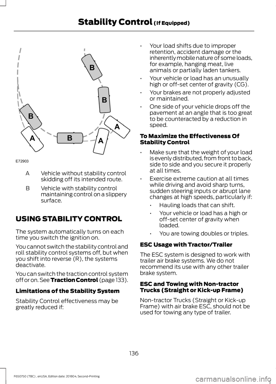 FORD F650/750 2019  Owners Manual Vehicle without stability control
skidding off its intended route.
A
Vehicle with stability control
maintaining control on a slippery
surface.
B
USING STABILITY CONTROL
The system automatically turns 