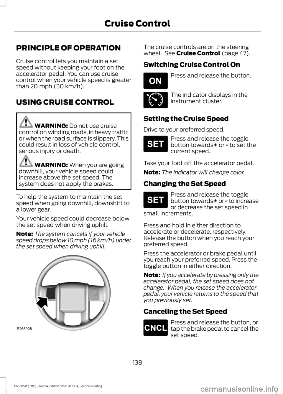 FORD F650/750 2019  Owners Manual PRINCIPLE OF OPERATION
Cruise control lets you maintain a set
speed without keeping your foot on the
accelerator pedal. You can use cruise
control when your vehicle speed is greater
than 20 mph (30 km