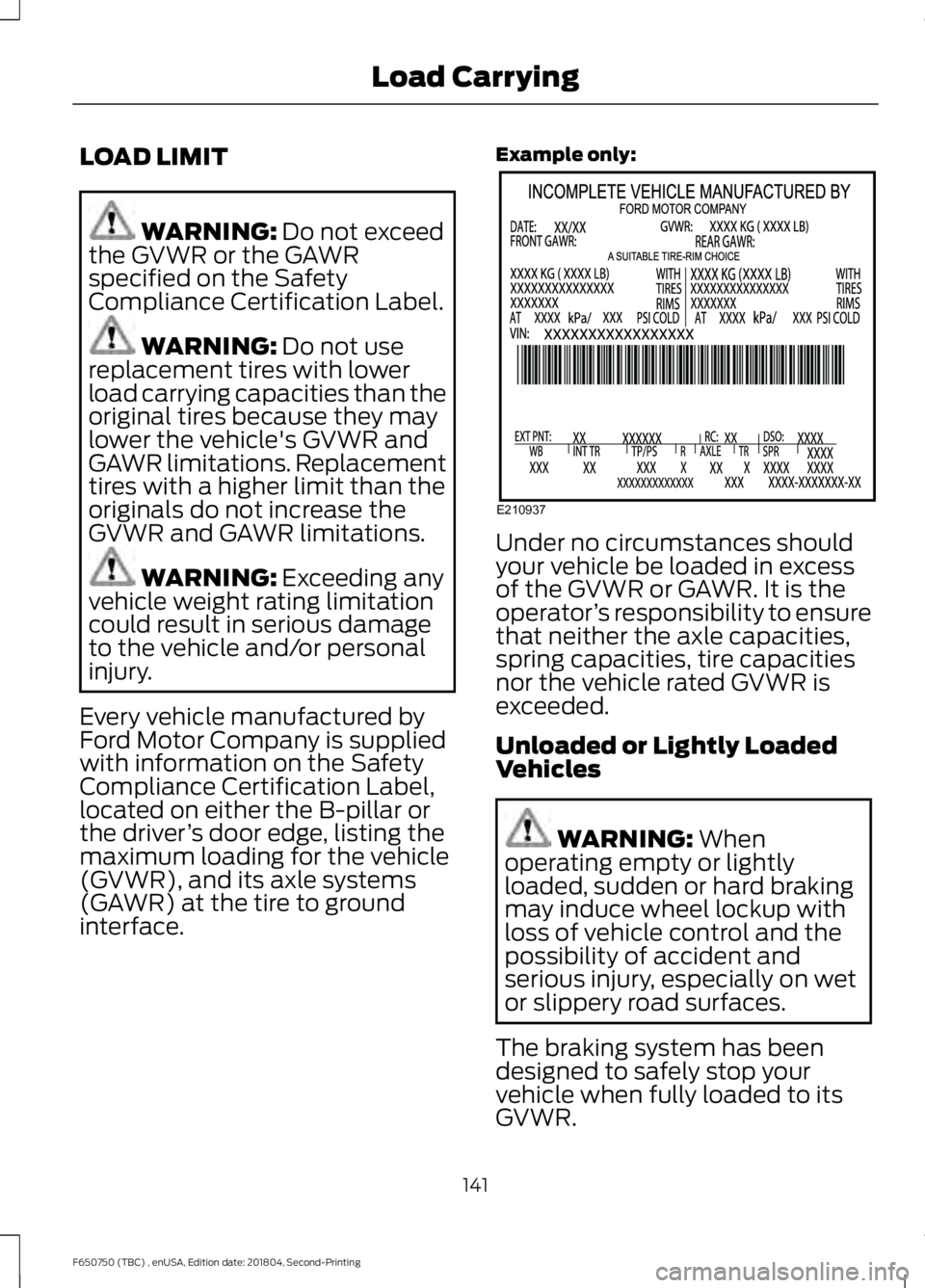 FORD F650/750 2019  Owners Manual LOAD LIMIT
WARNING: Do not exceed
the GVWR or the GAWR
specified on the Safety
Compliance Certification Label. WARNING: 
Do not use
replacement tires with lower
load carrying capacities than the
origi