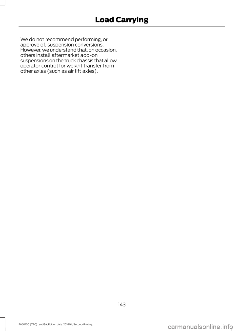 FORD F650/750 2019  Owners Manual We do not recommend performing, or
approve of, suspension conversions.
However, we understand that, on occasion,
others install aftermarket add-on
suspensions on the truck chassis that allow
operator 