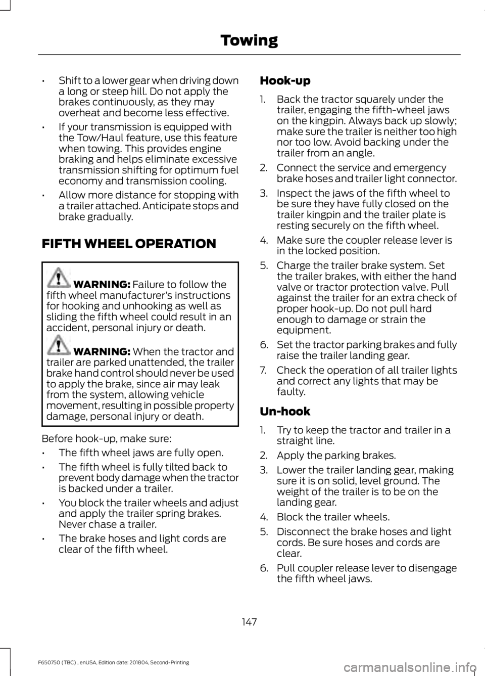 FORD F650/750 2019  Owners Manual •
Shift to a lower gear when driving down
a long or steep hill. Do not apply the
brakes continuously, as they may
overheat and become less effective.
• If your transmission is equipped with
the To