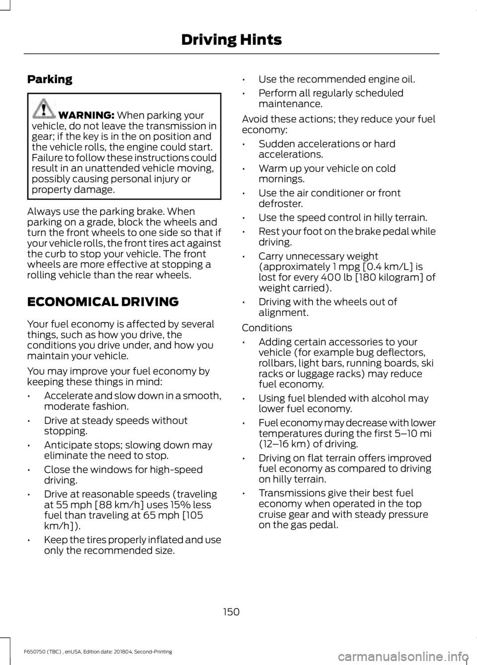 FORD F650/750 2019  Owners Manual Parking
WARNING: When parking your
vehicle, do not leave the transmission in
gear; if the key is in the on position and
the vehicle rolls, the engine could start.
Failure to follow these instructions 