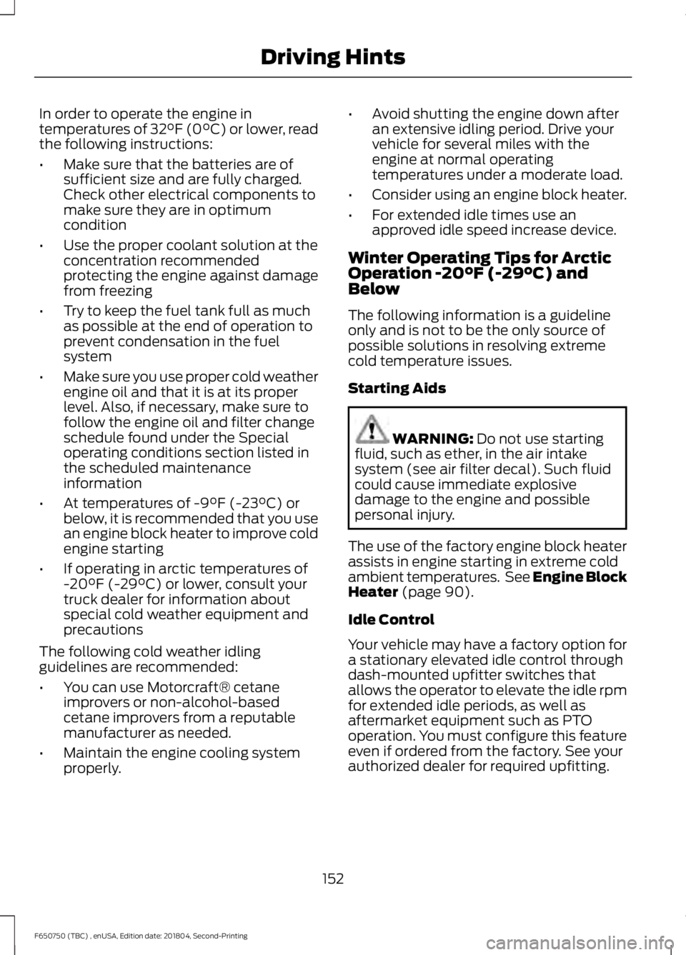 FORD F650/750 2019  Owners Manual In order to operate the engine in
temperatures of 32°F (0°C) or lower, read
the following instructions:
•
Make sure that the batteries are of
sufficient size and are fully charged.
Check other ele