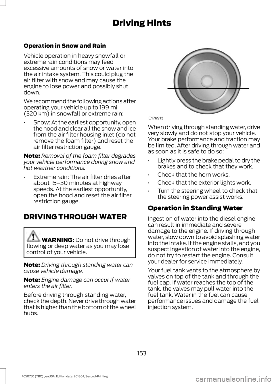 FORD F650/750 2019  Owners Manual Operation in Snow and Rain
Vehicle operation in heavy snowfall or
extreme rain conditions may feed
excessive amounts of snow or water into
the air intake system. This could plug the
air filter with sn