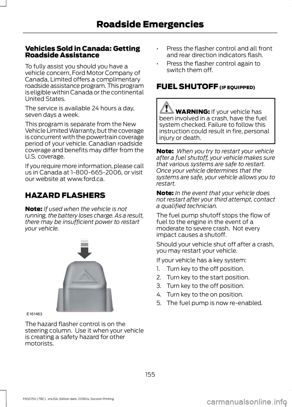 FORD F650/750 2019  Owners Manual Vehicles Sold in Canada: Getting
Roadside Assistance
To fully assist you should you have a
vehicle concern, Ford Motor Company of
Canada, Limited offers a complimentary
roadside assistance program. Th