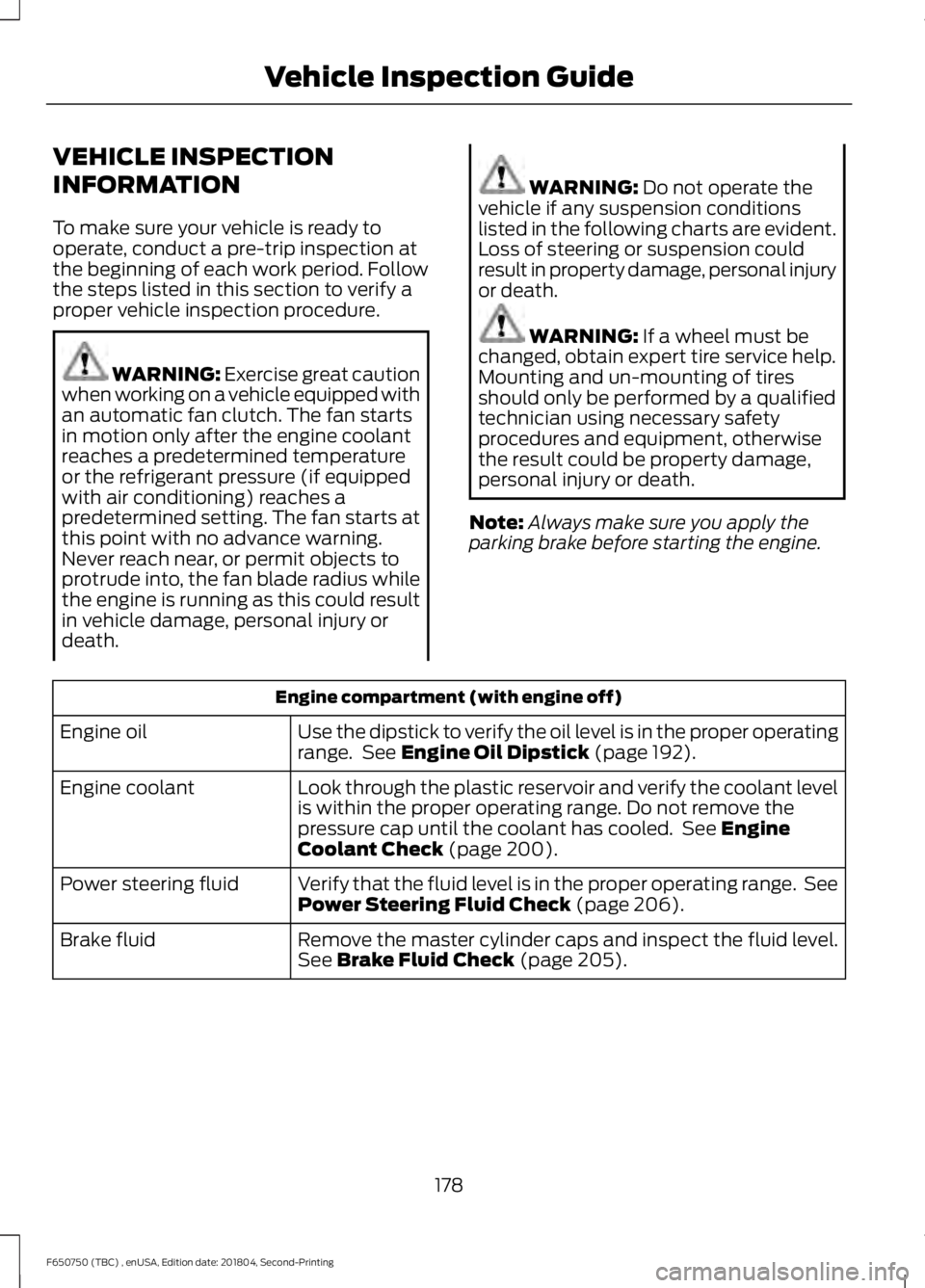 FORD F650/750 2019 Owners Manual VEHICLE INSPECTION
INFORMATION
To make sure your vehicle is ready to
operate, conduct a pre-trip inspection at
the beginning of each work period. Follow
the steps listed in this section to verify a
pr FORD F650/750 2019 Owners Manual VEHICLE INSPECTION
INFORMATION
To make sure your vehicle is ready to
operate, conduct a pre-trip inspection at
the beginning of each work period. Follow
the steps listed in this section to verify a
pr